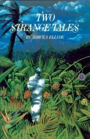 Mircea Eliade TWO STRANGE TALES