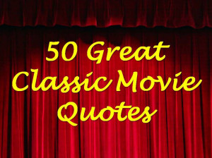 ... Great Classic Movie Quotes (Not on AFI's 100 Years...100 Movie Quotes