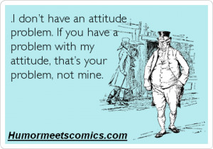 don’t have an attitude problem