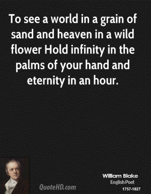 To see a world in a grain of sand and heaven in a wild flower Hold ...