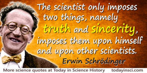 quote: The scientist only imposes two things, namely truth ...