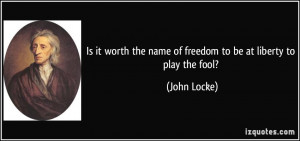 Is it worth the name of freedom to be at liberty to play the fool ...