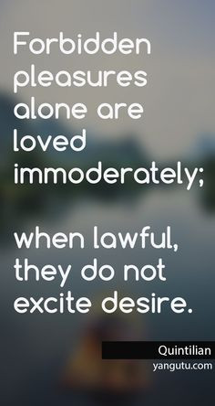 forbidden pleasures alone are loved immoderately when lawful they do ...