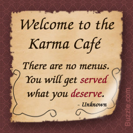 ... believer in karma. You get what you give, whether it's bad or good