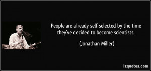 ... by the time they've decided to become scientists. - Jonathan Miller