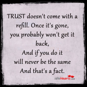 Home » Quotes » Trust Doesn’t Come With A Refill. Once It’s Gone ...