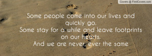 Some people come into our lives and quickly go.Some stay for a while ...
