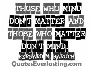 Those who mind don’t matter, and those who matter don’t mind ...