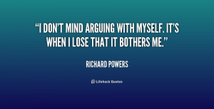 don't mind arguing with myself. It's when I lose that it bothers me ...