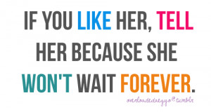 Tell Her Because She Won’t Wait Forever