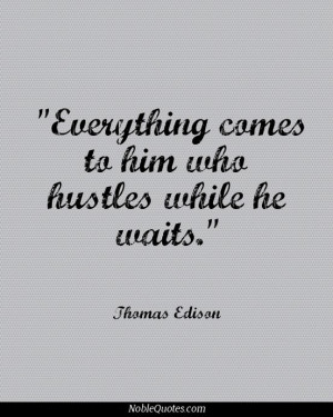everything comes to him who hustles while he waits thomas edison