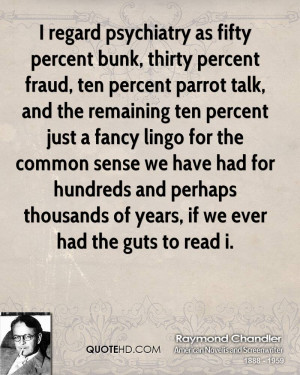 regard psychiatry as fifty percent bunk, thirty percent fraud, ten ...