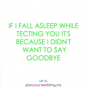 ... asleep while texting you it's because I didn't want to say goodbye