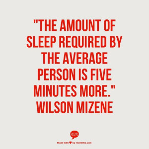 The amount of sleep required by the average person is five minutes ...