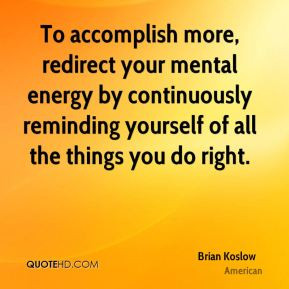 Brian Koslow - To accomplish more, redirect your mental energy by ...