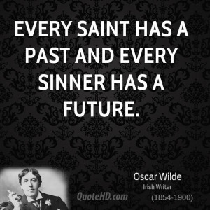 Every saint has a past and every sinner has a future.