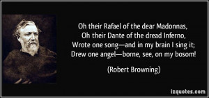 their Rafael of the dear Madonnas, Oh their Dante of the dread Inferno ...