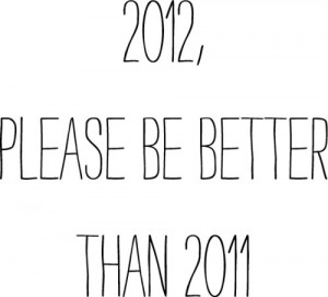 http://www.graphics99.com/2012-please-be-better-than-2011-life-quote/