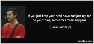 If you just keep your head down and just try and do your thing ...