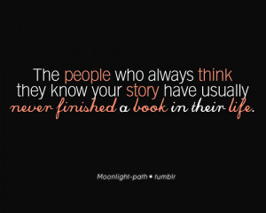 The people who always think they know your story have usually never ...