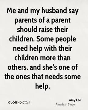 parents of a parent should raise their children. Some people need help ...