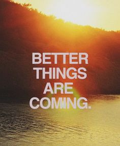 February 12th 2013 / Quote #140 Better Things Are Coming