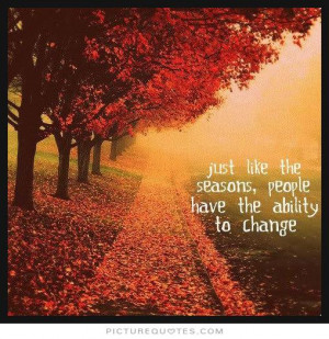 Just like the seasons, people have the ability to change Picture Quote ...