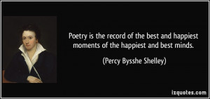Poetry is the record of the best and happiest moments of the happiest ...