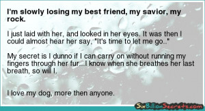 Death - I'm slowly losing my best friend, my savior, my rock.