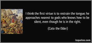 ... how to be silent, even though he is in the right. - Cato the Elder