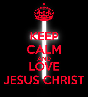 Keep Calm and Love Jesus Christ