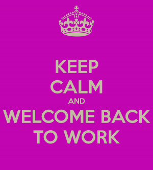 KEEP CALM AND WELCOME BACK TO WORK