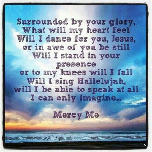 Mercy Me - I Can Only Imagine. I sob EVERY SINGLE TIME I listen to ...