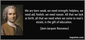 ... to man's estate, is the gift of education. - Jean-Jacques Rousseau