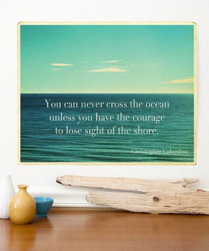 ... you have the courage to lose sight of the shore. Christopher Columbus