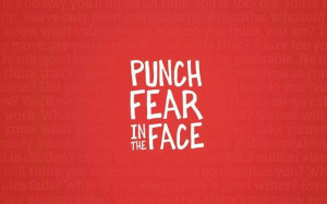 Punch fear in the face