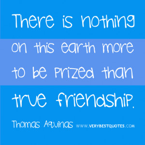 true friendship quotes, There is nothing on this earth more to be ...