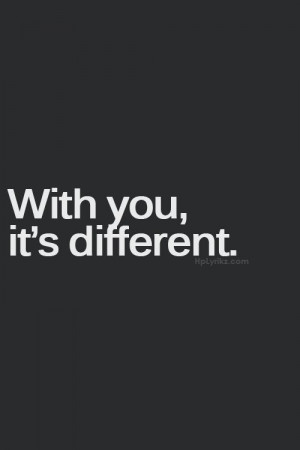 with you it’s different