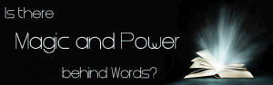 ... articles > Consciousness > Is there Magic and Power behind Words
