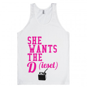 She Wants The D (Diesel) Tank