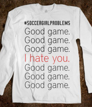 ... futbol girl problems, good game, i hate you, soccer, soccer girl prob