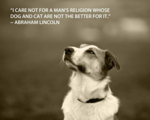 ... whose dog and cat are not the better for it. - Abraham Lincoln quote