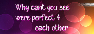 why can't you see we're perfect 4 each other? , Pictures