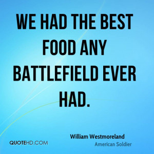 We had the best food any battlefield ever had.