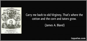 Carry me back to old Virginny, That's where the cotton and the corn ...