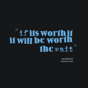 Quotes Picture: if its worth it it will be worth the wait