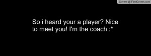 ... heard your a player? nice to meet you! i'm the coach :* , Pictures