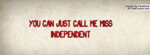 YOU CAN JUST CALL ME MISS INDEPENDENT Profile Facebook Covers