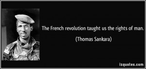 The French revolution taught us the rights of man. - Thomas Sankara