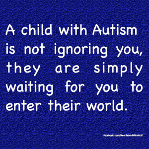 Love this quote :) It says it all about the children with Autism!